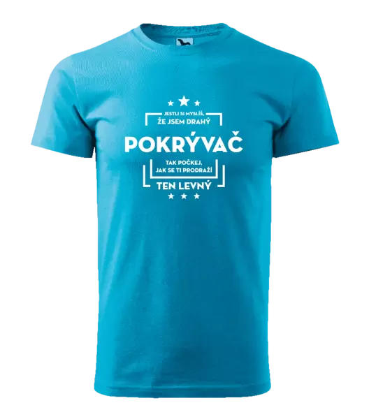 Pánské tričko Jestli si myslíš, že jsem drahý - pokrývač