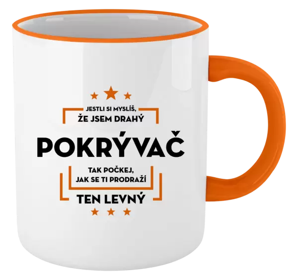 Hrnek Jestli si myslíš, že jsem drahý - pokrývač