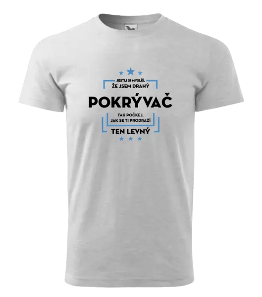 Pánské tričko Jestli si myslíš, že jsem drahý - pokrývač