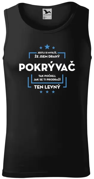 Pánské tílko Jestli si myslíš, že jsem drahý  - pokrývač