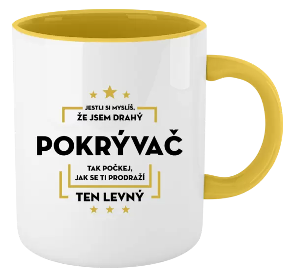 Hrnek Jestli si myslíš, že jsem drahý - pokrývač