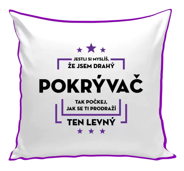 Polštář Jestli si myslíš, že jsem drahý  - pokrývač