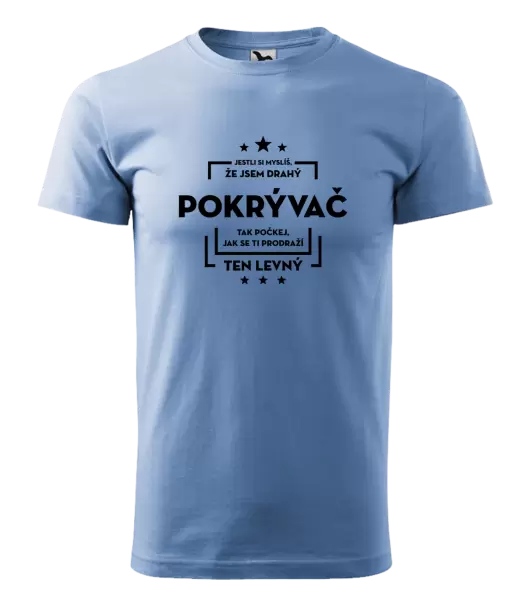 Pánské tričko Jestli si myslíš, že jsem drahý - pokrývač