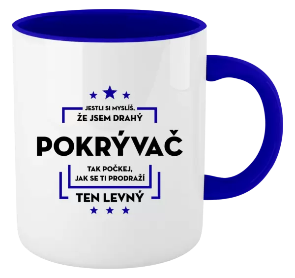 Hrnek Jestli si myslíš, že jsem drahý  - pokrývač