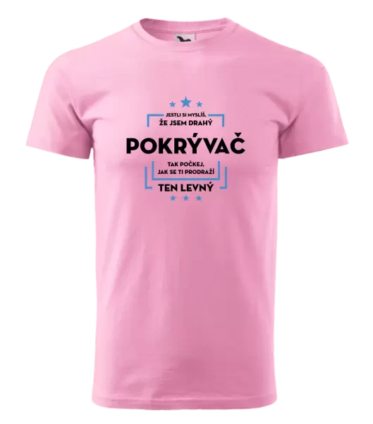 Pánské tričko Jestli si myslíš, že jsem drahý - pokrývač