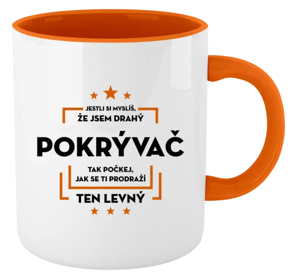 Hrnek Jestli si myslíš, že jsem drahý - pokrývač