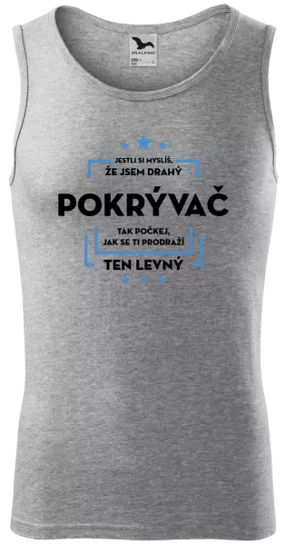 Pánské tílko Jestli si myslíš, že jsem drahý - pokrývač