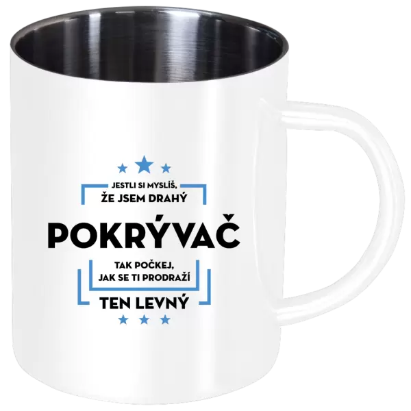 Nerezový hrnek Jestli si myslíš, že jsem drahý - pokrývač