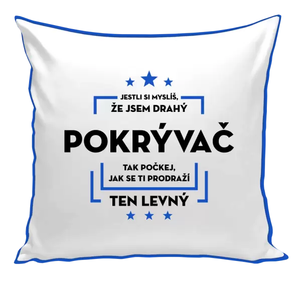 Polštář Jestli si myslíš, že jsem drahý - pokrývač