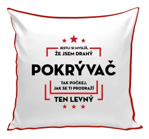 Polštář Jestli si myslíš, že jsem drahý  - pokrývač