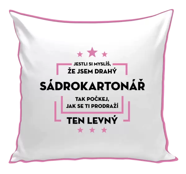 Polštář Jestli si myslíš, že jsem drahý  - sádrokartonář