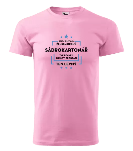 Pánské tričko Jestli si myslíš, že jsem drahý - sádrokartonář