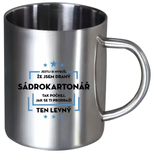 Nerezový hrnek Jestli si myslíš, že jsem drahý  - sádrokartonář