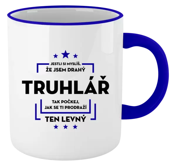 Hrnek Jestli si myslíš, že jsem drahý  - truhlář