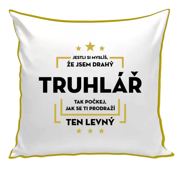 Polštář Jestli si myslíš, že jsem drahý  - truhlář
