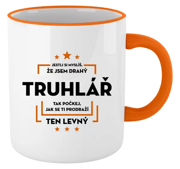 Hrnek Jestli si myslíš, že jsem drahý  - truhlář