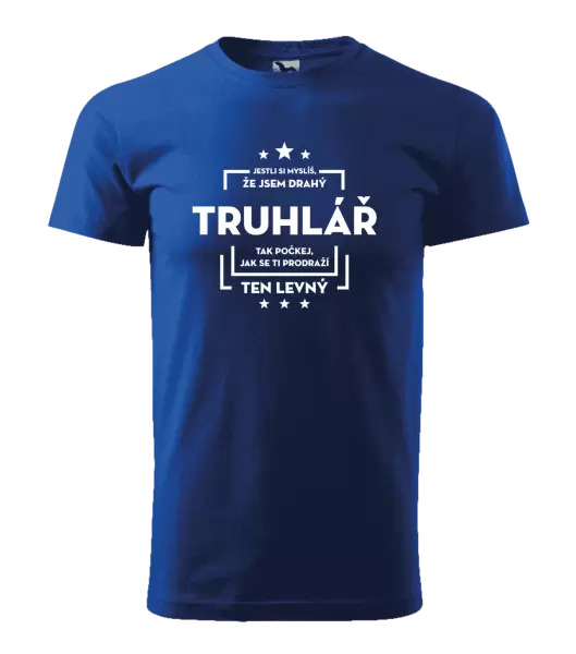 Pánské tričko Jestli si myslíš, že jsem drahý - truhlář