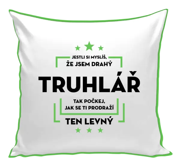 Polštář Jestli si myslíš, že jsem drahý - truhlář