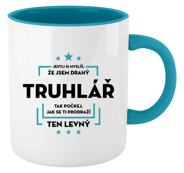 Hrnek Jestli si myslíš, že jsem drahý - truhlář