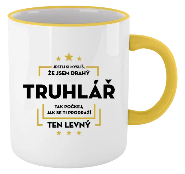Hrnek Jestli si myslíš, že jsem drahý - truhlář