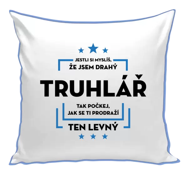 Polštář Jestli si myslíš, že jsem drahý - truhlář