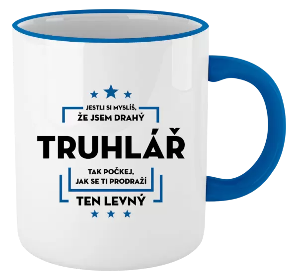 Hrnek Jestli si myslíš, že jsem drahý - truhlář