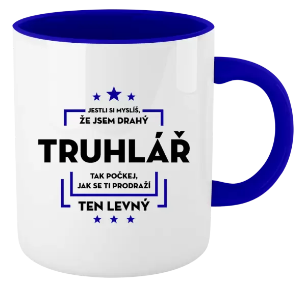 Hrnek Jestli si myslíš, že jsem drahý  - truhlář