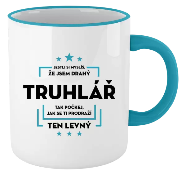 Hrnek Jestli si myslíš, že jsem drahý - truhlář