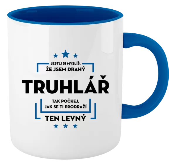 Hrnek Jestli si myslíš, že jsem drahý - truhlář
