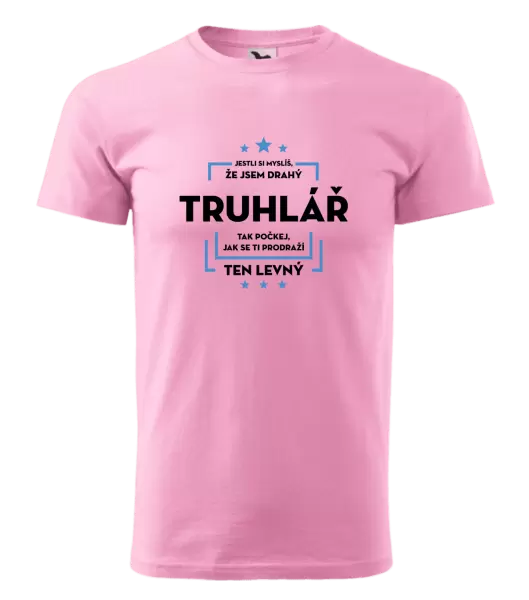 Pánské tričko Jestli si myslíš, že jsem drahý - truhlář