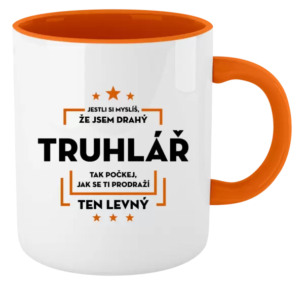 Hrnek Jestli si myslíš, že jsem drahý  - truhlář