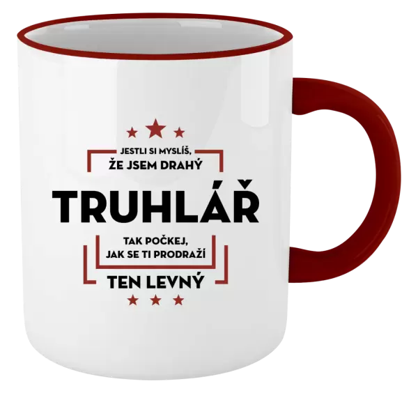 Hrnek Jestli si myslíš, že jsem drahý - truhlář