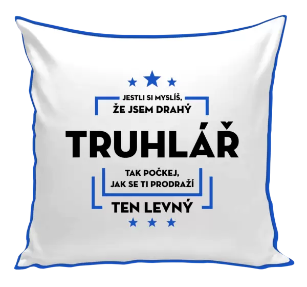 Polštář Jestli si myslíš, že jsem drahý - truhlář