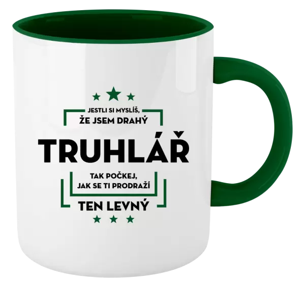 Hrnek Jestli si myslíš, že jsem drahý - truhlář