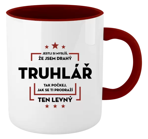 Hrnek Jestli si myslíš, že jsem drahý - truhlář