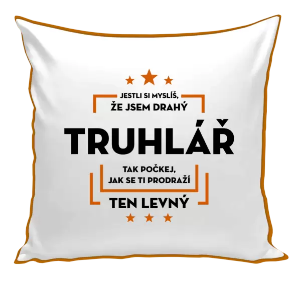 Polštář Jestli si myslíš, že jsem drahý  - truhlář