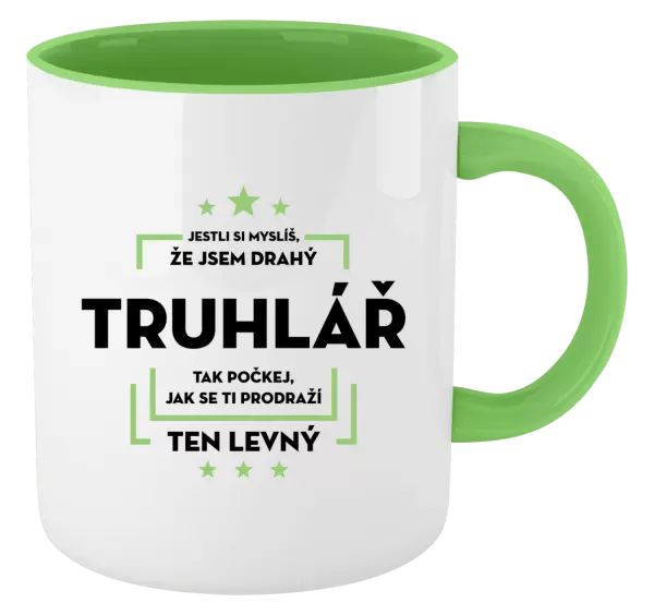 Hrnek Jestli si myslíš, že jsem drahý - truhlář