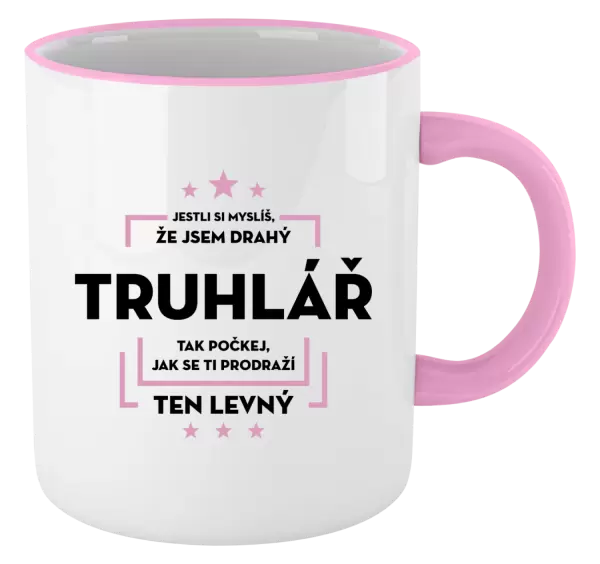 Hrnek Jestli si myslíš, že jsem drahý - truhlář