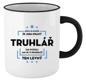 Hrnek Jestli si myslíš, že jsem drahý  - truhlář