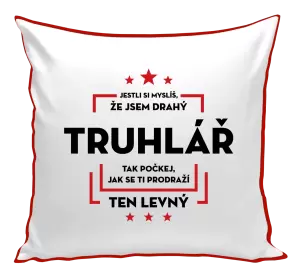 Polštář Jestli si myslíš, že jsem drahý  - truhlář