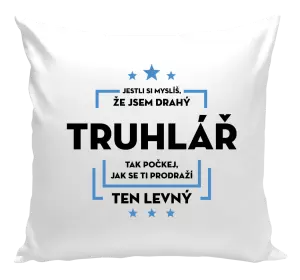 Polštář Jestli si myslíš, že jsem drahý  - truhlář