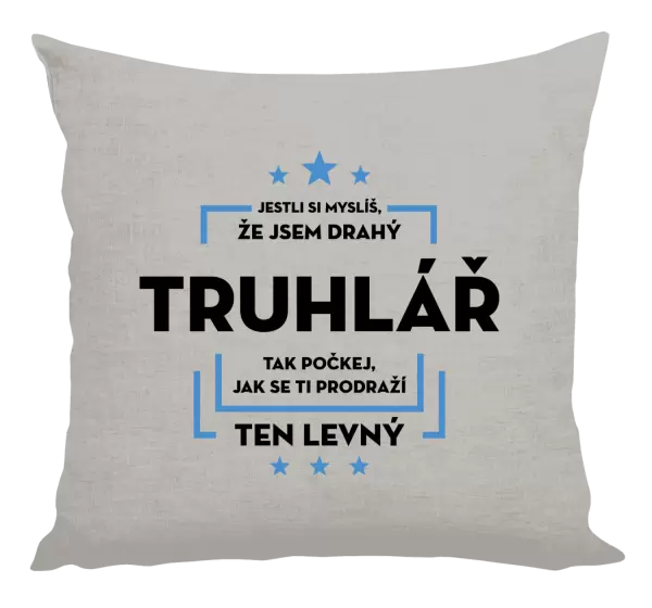Polštář Jestli si myslíš, že jsem drahý - truhlář