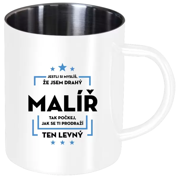 Nerezový hrnek Jestli si myslíš , že jsem drahý - malíř