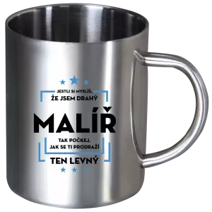 Nerezový hrnek Jestli si myslíš , že jsem drahý - malíř