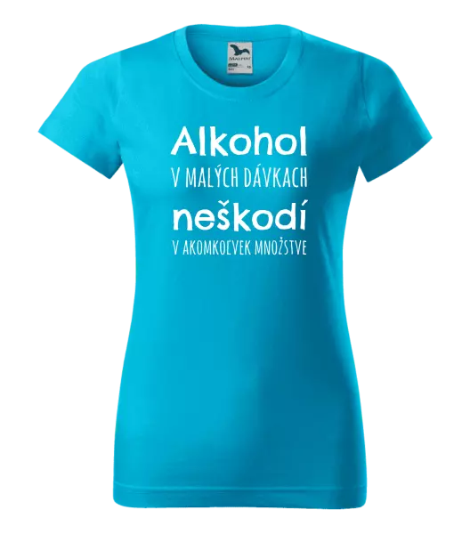 Dámske tričko Alkohol v malých dávkach neškodí v akomkoľvek množstve