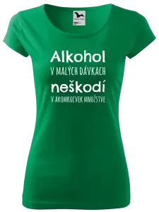 Dámske tričko Alkohol v malých dávkach neškodí v akomkoľvek množstve