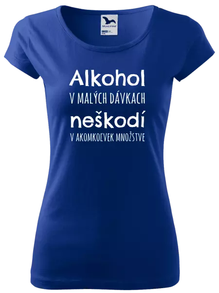 Dámske tričko Alkohol v malých dávkach neškodí v akomkoľvek množstve