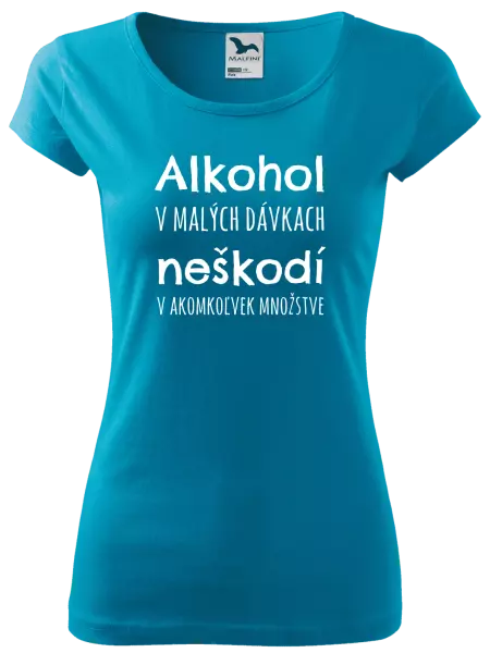 Dámske tričko Alkohol v malých dávkach neškodí v akomkoľvek množstve