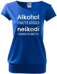Dámske tričko Alkohol v malých dávkach neškodí v akomkoľvek množstve