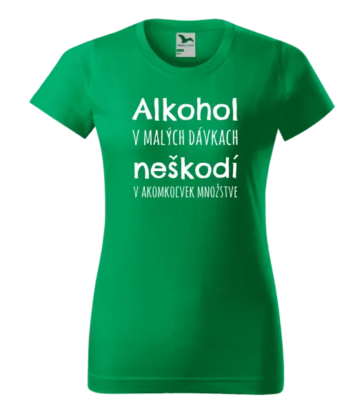 Dámske tričko Alkohol v malých dávkach neškodí v akomkoľvek množstve